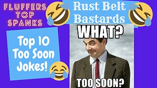 Top 10 Too Soon Jokes | Fluffers Top Spanks | RUST BELT BASTARDS