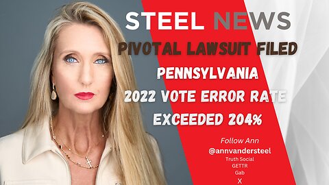 6.25.2024 STEEL NEWS: PIVOTAL LAWSUIT FILED PENNSYLVANIA 2022 VOTE ERRORS EXCEEDED 204%