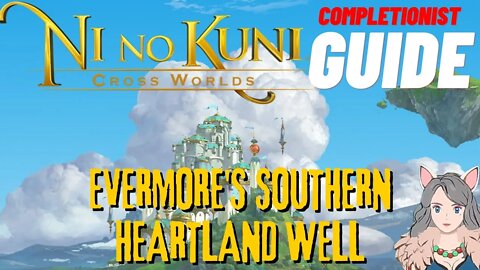 Ni No Kuni Cross Worlds MMORPG Evermore's Southern Heartland Well Completionist Guide