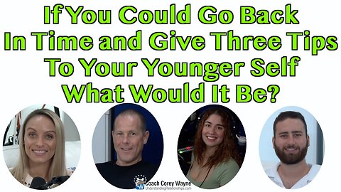 If You Could Go Back In Time and Give Three Tips To Your Younger Self What Would It Be?