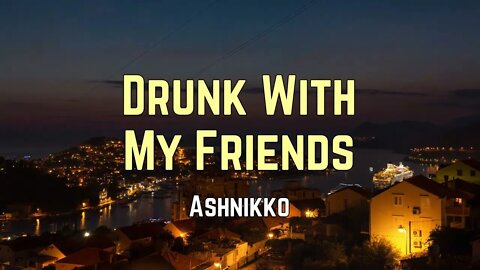 Ashnikko - Drunk With My Friends (Lyrics)