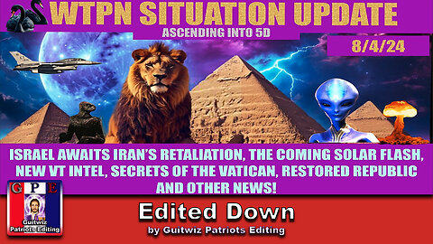 WTPN SITUATION UPDATE 8/4/24-“ISRAEL/IRAN WAR, SOLAR FLASH, VATICAN”-Edited Down