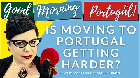 Is it getting more difficult to move to Portugal? - Heather 'Boots on The Ground, Portugal' Binder