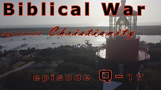 the Biblical War against Christianity ep. Q-17