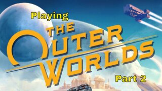 Playing The Outer Worlds part 2