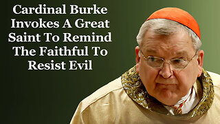 Cardinal Burke Invokes A Great Saint To Remind The Faithful To Resist Evil
