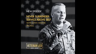 Episode 65: Never Surrender: Service Above Self with John Wayne Troxell