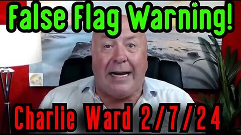 Charlie Ward HUGE INTEL - False Flag Warning - 2/9/24..