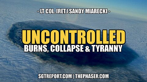 UNCONTROLLED: BURNS, COLLAPSE & TYRANNY -- Lt. Col. Sandy Miarecki