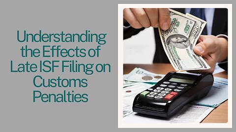 Avoiding Penalties: The Impact of Late ISF Filing on Customs Enforcement