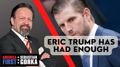 Eric Trump has had enough. Sebastian Gorka on AMERICA First