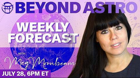 Beyond Astro Weekly Forecast with MEG - JULY 28