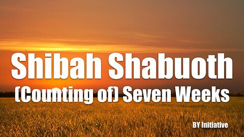 Mo'edim | Shibah Shabuoth | (Counting of ) Seven Weeks