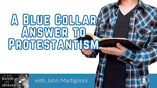 15 Nov 23, Hands on Apologetics: A Blue Collar Answer to Protestantism