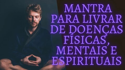 ⚛🧘‍♀️Poderoso MANTRA Para Livrar de Doenças Físicas, Mentais e Espirituais.