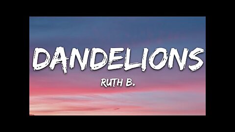 dandelions song by ruth b (lyrics )