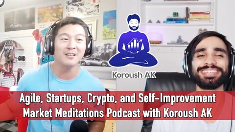 Startups, Agile, Self-Improvement and More! - Market Meditations Podcast with KoroushAK!