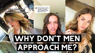 Why Don't Men Approach me? | Modern Women Complaining about Men Not Approaching