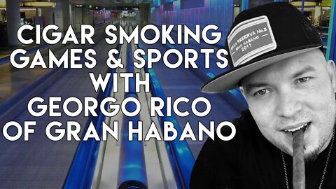 Cigar Smoking Games & Sports With George Rico of Gran Habano