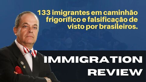 133 IMIGRANTES EM CAMINHÃO FRIGORÍFICO E FALSIFICAÇÃO DE VISTO POR BRASILEIROS - IMMIGRATION REVIEW