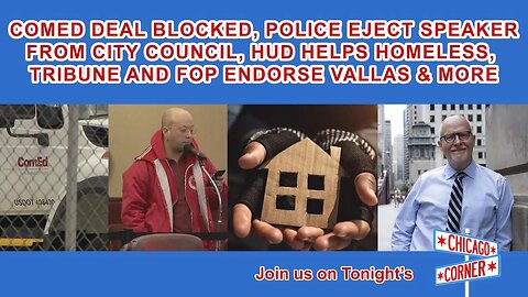 Comed Deal Blocked, Police Eject Speaker at Council Meeting, Tribune and FOP Endorse Vallas & More