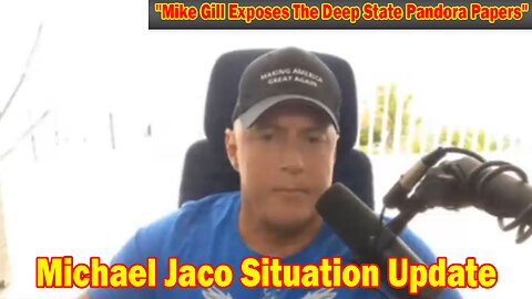 Michael Jaco Situation Update: "Mike Gill Exposes The Deep State Pandora Papers"