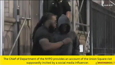 The Chief of Department of the NYPD provides an account of the Union Square riot supposedly