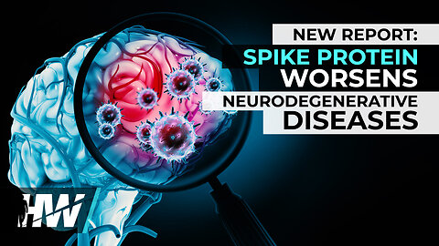 NEW REPORT: SPIKE PROTEIN WORSENS NEURODEGENERATIVE DISEASES