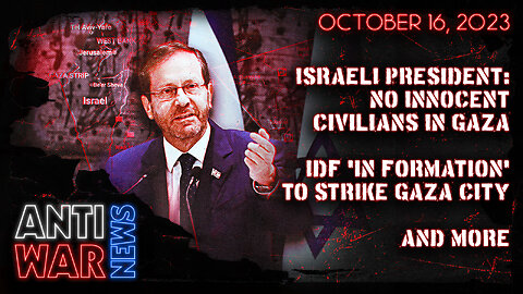 Israeli President: No Innocent Civilians in Gaza, IDF 'in Formation' to Strike Gaza City, and More