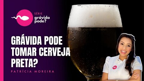 GRÁVIDA PODE TOMAR CERVEJA PRETA? | Boa Gravidez - Patrícia Moreira