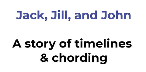 Timelines & Chording: The Story of Jack, Jill, and John