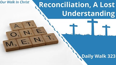 Reconciliation, a Lost Understanding | Daily Walk 323