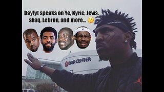Daylyt speaks on Ye, Kyrie, Jews, shaq, Lebron, and more… 🤔