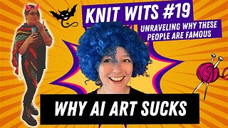 KNIT WITS #20: Why AI Art sucks (or so they claim)