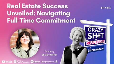 Real Estate Success Unveiled: Navigating Full-Time Commitment with Shelley Griffin