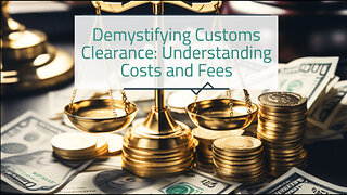 Mastering the Art of Customs Clearance: Unraveling the Costs of Importing