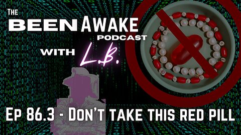 Don't Take This Red Pill | Been Awake with LB | 86.3