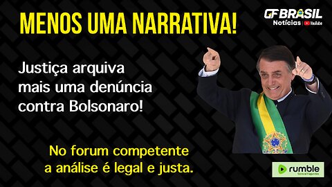 Justiça arquiva mais uma denúncia contra Bolsonaro. Menos uma narrativa!