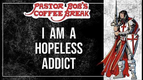 I AM A HOPELESS ADDICT / Pastor Bob's Coffee Break