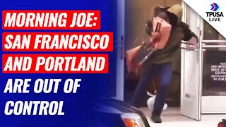 Morning Joe: San Fran & Portland is OUT OF CONTROL