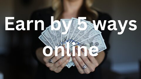 EARN MONEY ONLINE BY 5 WAYS