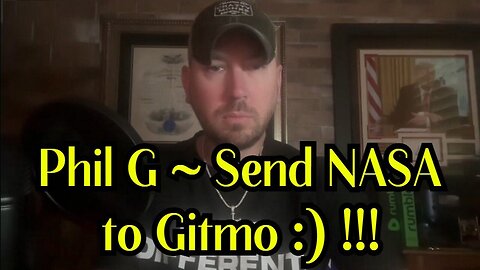 Phil G HUGE INTEL - Send NASA to Gitmo 1/24/24..