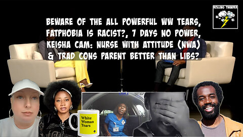 Beware of WW Tears | BMI is Racist? | 7 Days No Power | Keisha Cam: (NWA) | Trad Con Better Parents?