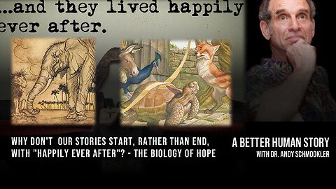 Why Don't Our Stories Start, Rather than End, with "Happily Ever After" The Biology of Hope