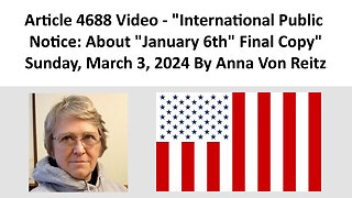 Article 4688 Video - International Public Notice: About "January 6th" Final Copy By Anna Von Reitz