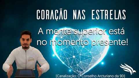 A mente Superior está no momento presente [canalização: Conselho Arcturiano da 9D]