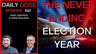 The Never Ending Election Year| Ep. 561 - The Daily Dose