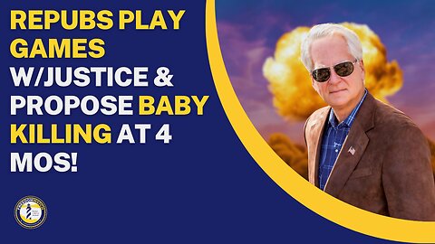 REPUBS PLAY GAMES W/JUSTICE & PROPOSE BABY KILLING AT 4 MOS!