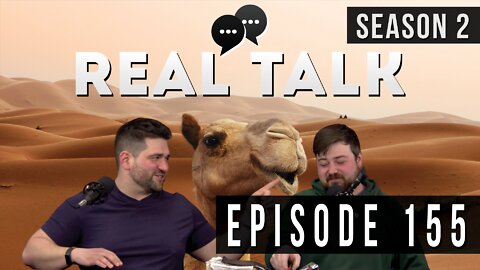 Real Talk Web Series Episode 155: “Hey Man, Camels Are Tough.”