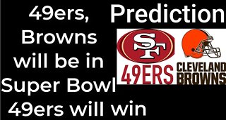 Prediction - 49ERS, BROWNS in SUPER BOWL - 49ERS will win